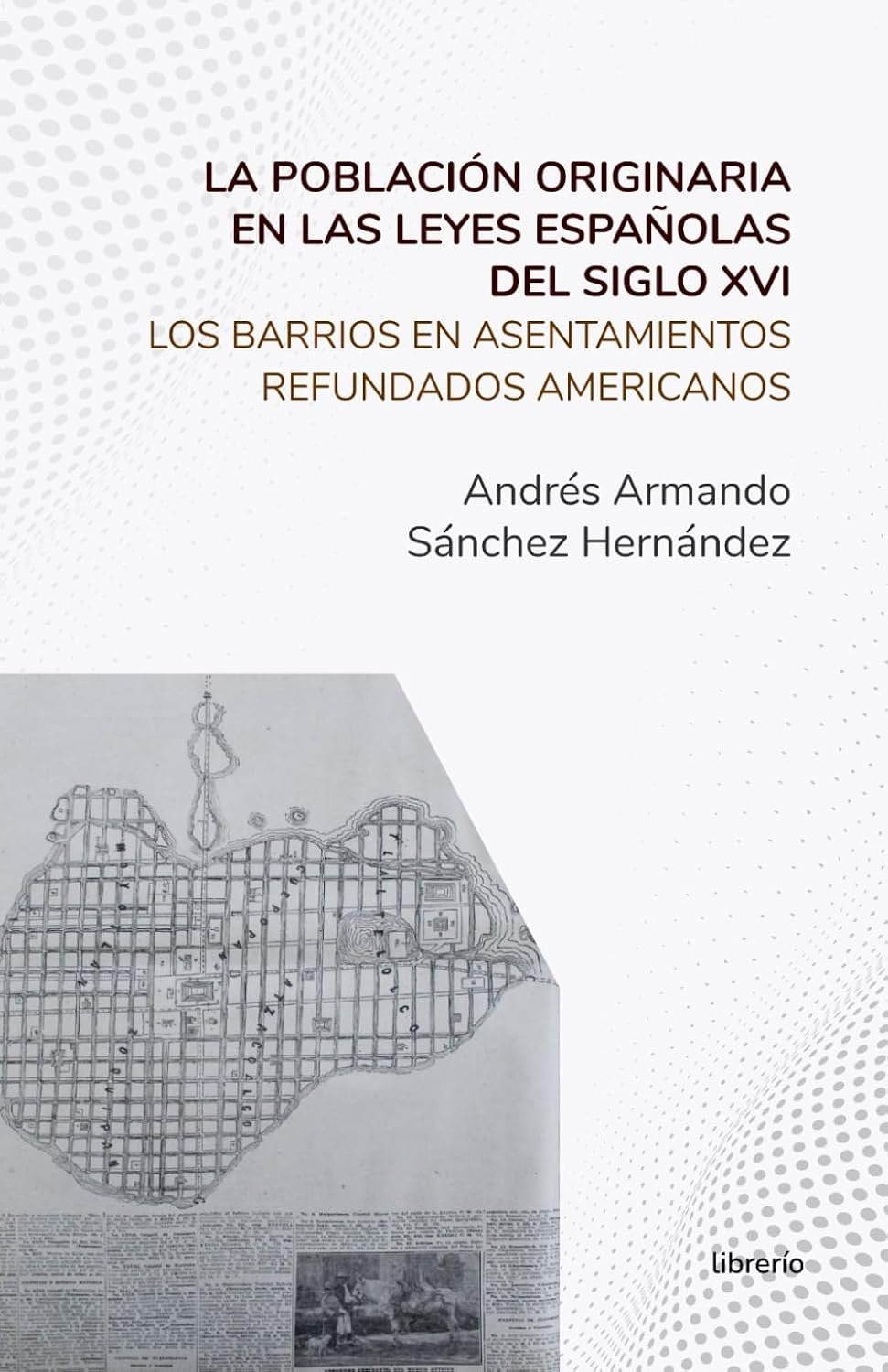 La población originaria en las leyes españolas del siglo XVI: Los barrios en asentamientos refundados americanos